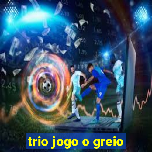 trio jogo o greio